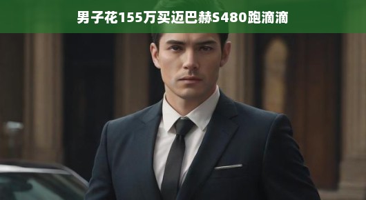 豪华起步，滴滴新风尚，男子以迈巴赫S480开启滴滴之旅，投资155万展现奢华服务
