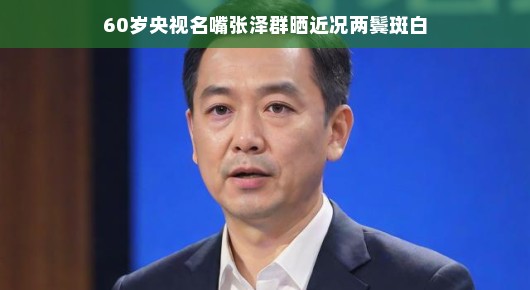 央视名嘴张泽群60岁近况，两鬓斑白，风采依旧