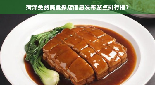 菏泽免费美食探店信息发布站点排行榜