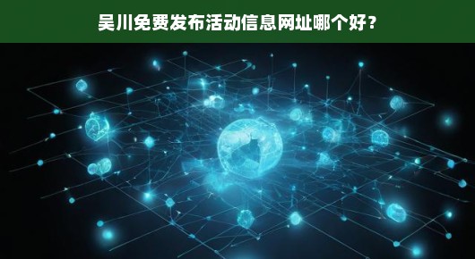 吴川免费发布活动信息哪个网址好