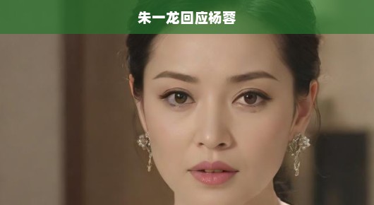 朱一龙轻松回应杨蓉，友情升华，合作无缝，我们之间的情谊令人羡慕！