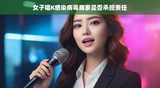 女子唱K感染病毒，商家责任何在？