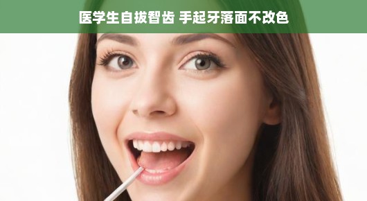 轻松应对挑战，医学生自拔智齿的故事