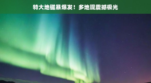 特大地磁暴爆发！多地观赏震撼极光