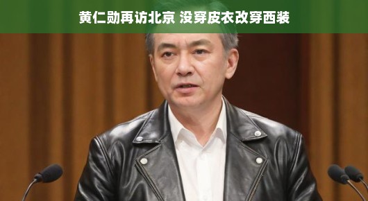 黄仁勋北京之行，皮衣换西装，风格大变身，大佬风采依旧不减！