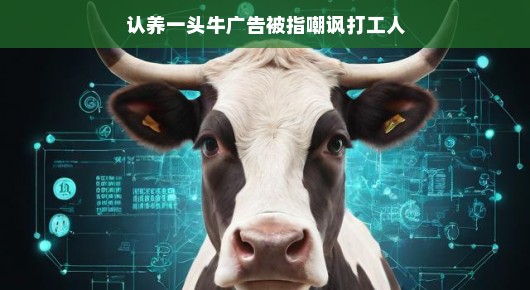 认养牛广告争议，是嘲讽还是沟通失误的探讨？