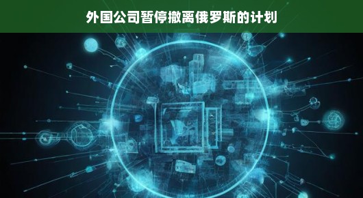 轻松应对变化，外国公司暂停撤离俄罗斯的计划