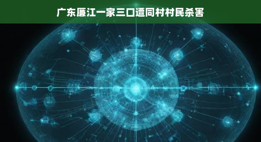 广东廉江惨案，同乡恩怨引发血案，深度探究背后的真相与解决之道，让我们来一起关注广东廉江发生的一起令人痛心的悲剧——一家三口遭同乡痛下杀手。这起事件背后隐藏着怎样的真相？我们将会从多个角度深度剖析此事，以轻松的方式传达事件的严重性和复杂性，同时引发读者的兴趣，引导他们进一步了解事件的来龙去脉。，首先，这起事件涉及的是同村村民之间的冲突和矛盾。这种冲突和矛盾可能源于日常生活中的琐事，或许是某些看似微不足道的恩怨。我们知道，有时候一点小事就可能成为矛盾的导火索，更何况是长期积累的恩怨呢？此外，更深层次