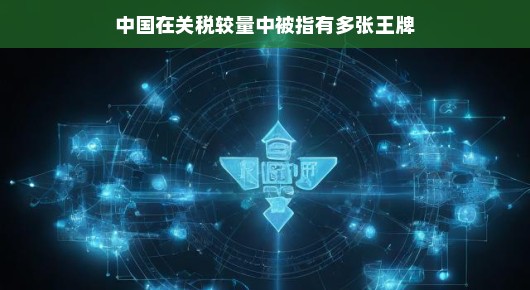中国关税博弈中的制胜法宝，多元优势与智慧策略，轻松应对挑战！