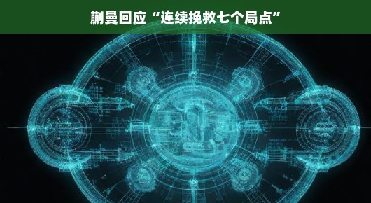 蒯曼回应连续挽救七个局点—不屈斗志铸就辉煌时刻