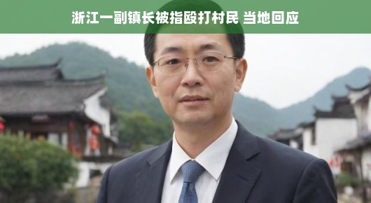 浙江小镇掀起波澜，副镇长动手事件引热议，围观后续瓜分，坐等精彩反转！
