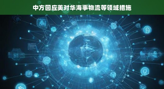 中方回应美对华海事物流等领域措施，深化合作，共促发展