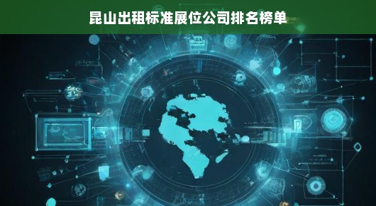 昆山出租标准展位公司排名榜单—行业翘楚一览