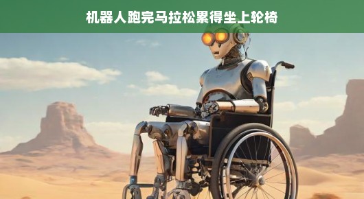 轻松挑战极限，机器人马拉松之旅与轮椅小憩时光