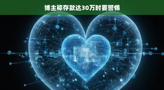 博主提醒，存款达30万时，不妨多留个心眼儿