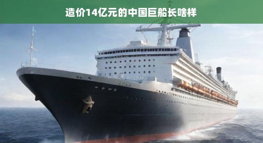 揭秘造价14亿元的巨轮，中国巨船长啥样？