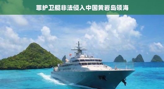 菲护卫艇误入中国黄岩岛领海，一次偶然的误解与后续的思考