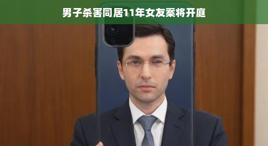 独家揭秘男子与同居女友悲剧真相即将庭审揭晓,轻松关注案件进展,真相究竟如何?让我们一起拭目以待!