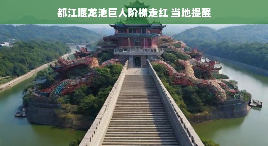 都江堰龙池巨人阶梯走红，旅游新宠引热议