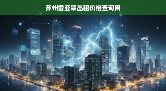 苏州雷亚架出租价格查询网—您的不二之选