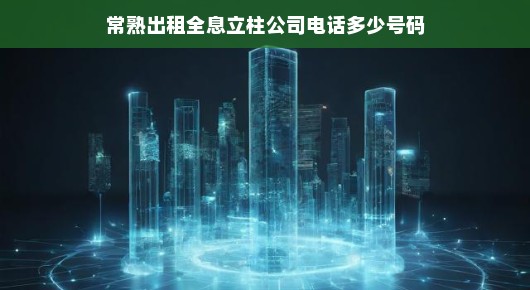 常熟出租全息立柱公司—您的首选合作伙伴的联系方式