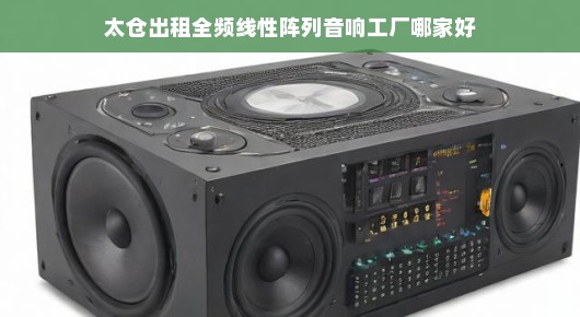 太仓出租全频线性阵列音响工厂哪家好—专业品质，值得信赖