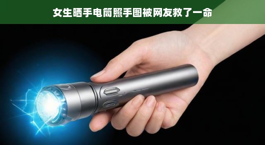 女生晒手电筒照手图，意外被网友救了一命