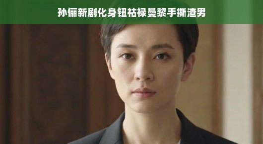 孙俪新剧再掀热潮，钮祜禄曼黎手撕渣男
