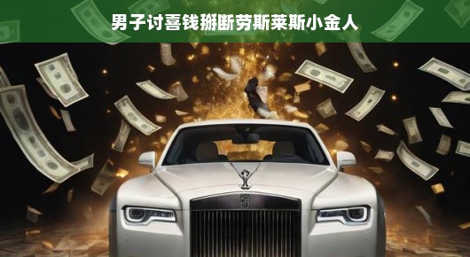 男子掰断劳斯莱斯小金人,讨喜钱引发意外风波 男子掰断劳斯莱斯小金人,讨喜钱引发意外风波