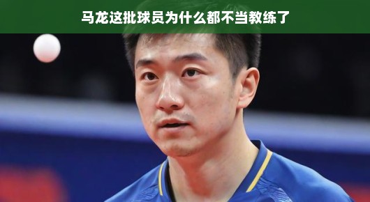 马龙这批球员为何纷纷选择不再担任教练? 马龙这批球员为何纷纷选择不再担任教练?