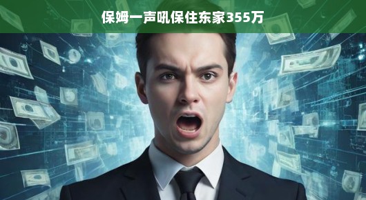 保姆狮吼功震天响，东家财产安然无忧——智慧与勇气的传奇故事