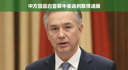 中方回应白宫，中美谈判取得进展，未来合作值得期待