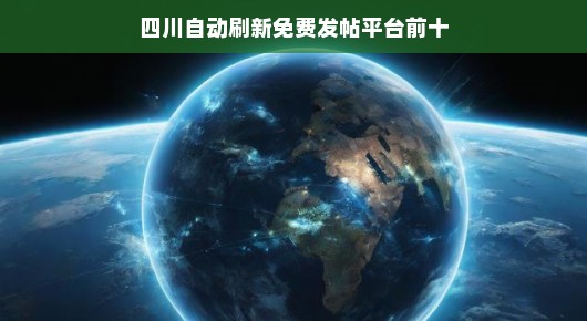 四川地区自动刷新免费发帖平台排名与解析
