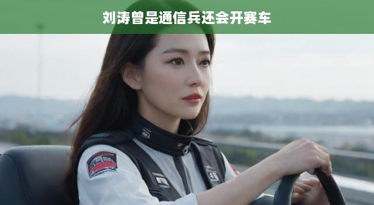 刘涛,通信高手也是赛车达人,跨界游刃有余,赛场精英风采尽显!