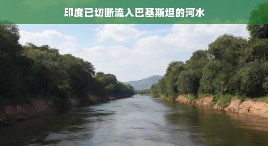 印度与巴基斯坦之间的河水之争，新的篇章开启
