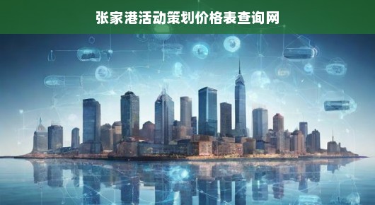 张家港活动策划价格表查询网—您的活动策划首选平台