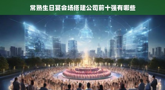 常熟生日宴会场搭建公司前十强风采展示