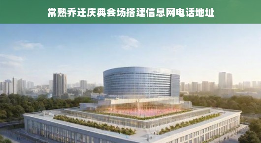 常熟乔迁庆典会场搭建首选平台—我们的服务与联系方式