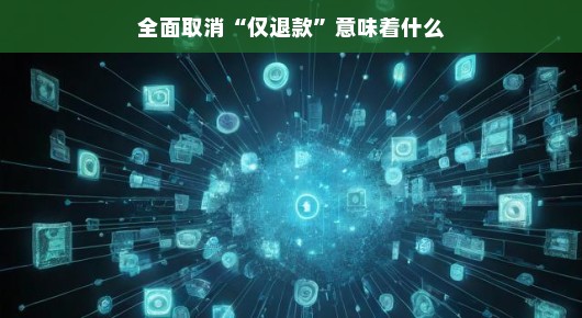 全面取消仅退款,开启新的消费时代 全面取消仅退款,开启新的消费时代