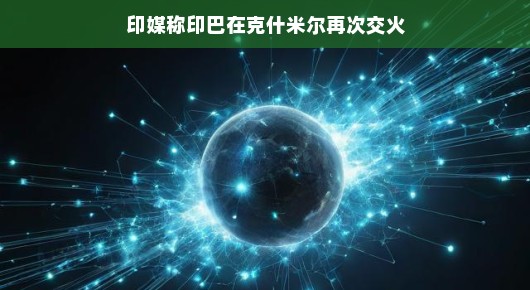 轻松视角下的印巴克什米尔再次交火观察