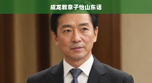 成龙与章子怡开启山东话交流欢乐课,共度跨文化轻松时光,方言交流之旅畅享无忧