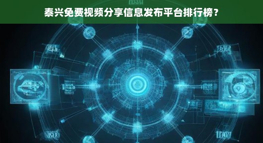 泰兴免费视频分享信息发布平台排行榜 泰兴免费视频分享信息发布平台排行榜