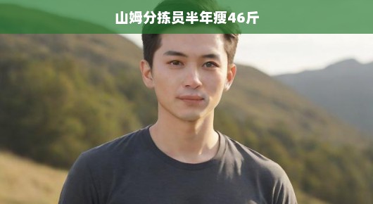 轻松瘦身之旅，山姆分拣员半年减重46斤的挑战与胜利
山姆分拣员的逆袭，半年减重之路的奇迹与挑战