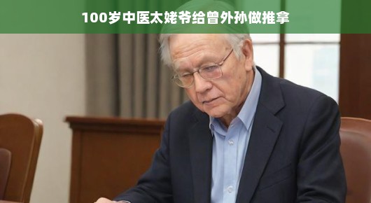 百岁中医太姥爷的推拿课，传承的温暖与智慧