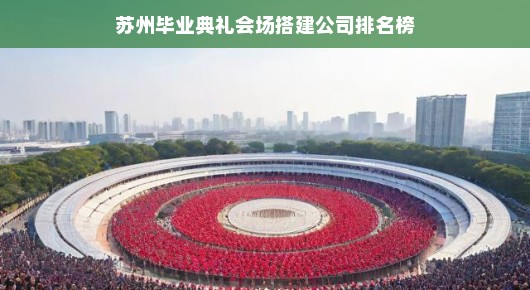 苏州毕业典礼会场搭建公司排名榜