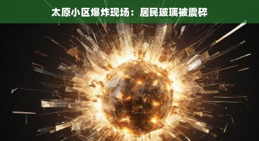 太原小区意外爆炸，居民玻璃被震碎，现场情况轻松应对