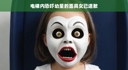 电梯内恐吓幼童的面具女道歉了