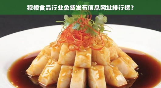 穆棱食品行业免费发布信息网址排行榜