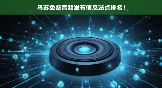 乌苏免费音频发布信息站点排名