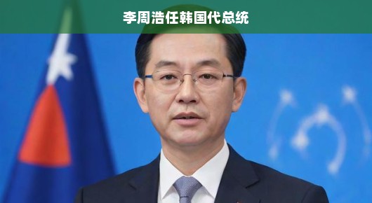 李周浩任韩国代总统，新的起点与期待